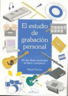 el estudio de grabacion personal: de las ideas musicales al disco compacto (incluye cd-rom)-miguel palomo-9788460523666