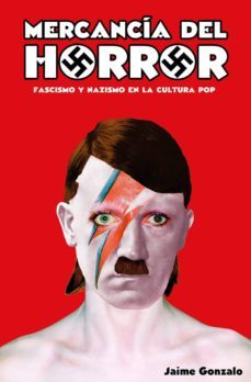 mercancia del horror: fascismo y nazismo en la cultura pop-jaime gonzalo-9788460835066