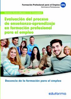 mf1445: evaluacion del proceso de enseñanza-aprendizaje en formac ion profesional para el empleo. certificado de profesionalidad docencia de la formacion para el empleo. familia profesional servicios s-9788467675566
