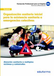 ufo0676. organizacion sanitaria inicial para la asistencia sanita ria a emergencias colectivas. certificado de profesionalidad. atencion sanitaria a multiples victimas y catastrofes. familia profesiona-9788467690866