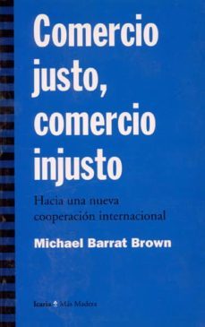 comercio justo, comercio injusto: hacia una nueva cooperacion int ernacional-michael barrat brown-9788474263466