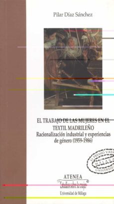 el trabajo de las mujeres en el textil madrileño: racionalizacion industrial y experiencias de genero (1959-1986)-pilar diaz sanchez-9788474968866