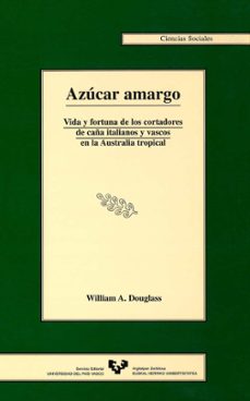 azucar amargo: vida y fortuna de los cortadores de caña italianos y vascos en la australia tropical-9788475858166
