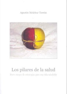 los pilares de la salud. breve ensayo de estrategias para una vid a-agustin melchor terron-9788477238966