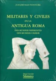 militares y civiles en la antigua roma: dos mundos diferentes dos mundos unidos-juan jose palao vicente-9788478001866