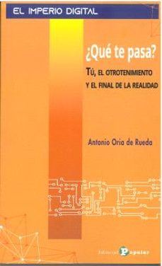 ¿que te pasa? tu, el otrotenimiento y el final de la realidad-antonio oria de rueda-9788478849666