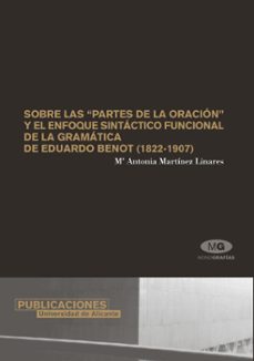 sobre las partes de la oracion y el enfoque sintactico funcional de la gramatica de eduardo benot (1822-1907)-maria antonia martinez linares-9788479086466