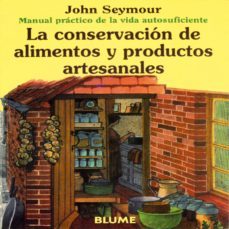 la conservacion de alimentos y productos artesanales (manual prac tico de la vida autosuficiente) (6ª ed.)-john seymour-9788480761666