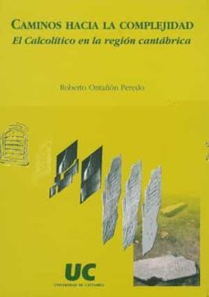 caminos hacia la complejidad: el calcolitico en la region cantabr ica-roberto ontañon peredo-9788481023466