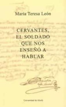 cervantes, el soldado que nos enseño a hablar-maria teresa leon-9788481386066