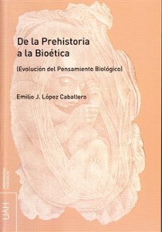 de la prehistoria a la bioetica: evolucion del pensamiento biolog ico-emilio j. lopez caballero-9788481387766