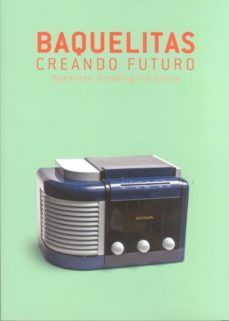 baquelitas. creando futuro = bakelites, creating the futuer (ed. bilingue español-ingles)-luis f. martinez montiel-rafael ortiz dominguez-luis caballero-9788481816266