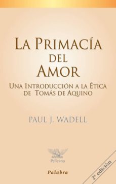 la primacia del amor: una introduccion a la etica de tomas de aqu ino-paul j. wadell-9788482396866
