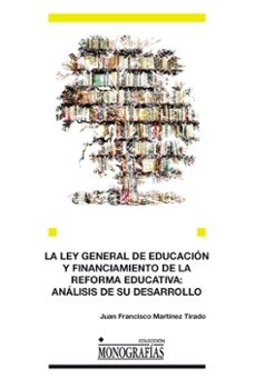 la ley general de educacion y financiamiento de la reforma educat iva: analisis de su desarrollo-juan francisco martinez tirado-9788484277866