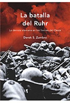 la batalla del rhur: la derrota alemana en los frentes del oeste-derek s. zumbro-9788484329466