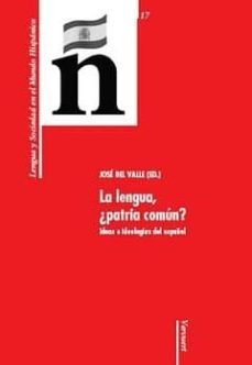 la lengua ¿patria comun?: ideas e ideologia del español-9788484893066