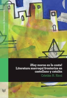¡hay moros en la costa!: literatura marroqui fronteriza en castel lano y catalan-cristina h. ricci-9788484897866