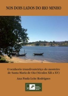nos dois lados do rio minho: o senhorio transfronteriço do mosteiro de santa maria de oia (seculos xii a xv)-ana paula leite rodrigues-9788489599666