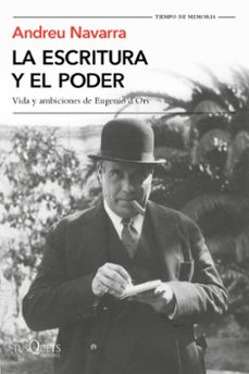 la escritura y el poder: vida y ambiciones de eugenio d ors-9788490666166