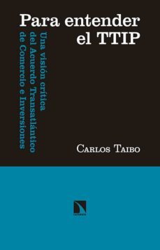 para entender el ttip: una vision critica del acuerdo transatlantico de comercio e inversiones-carlos taibo-9788490970966