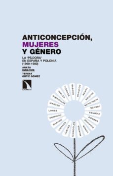 anticoncepcion, mujeres y genero: la pildora en españa y polonia (1960-1980)-agata ignaciuk-9788490971666