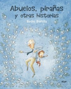 abuelos, pirañas y otras historias-rocio bonilla-9788491423966