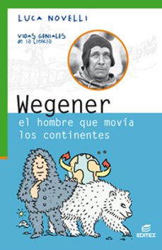 wegener el hombre que movia los continentes (vidas geniales de la ciencia)-9788491618966