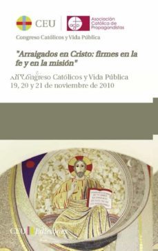 arraigados en cristo. firmes en la fe y en la mision: xii congres o catolicos y vida publica. 19, 20 y 21 de noviembre de 2010-9788492989966
