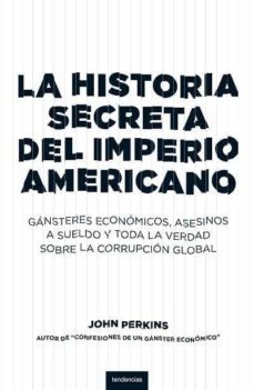 la historia secreta del imperio americano: gansteres economicos, asesinos a sueldo y toda la verdad sobre la corrupcion global-9788493619466