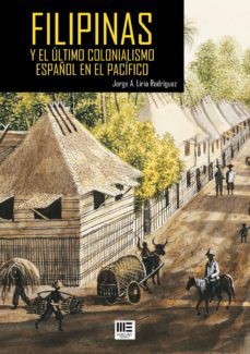 filipinas y el ultimo colonialismo español en el pacifico-jorge a. liria-9788494258466