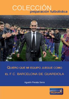 quiero que mi equipo juegue como el f.c. barcelona de guardiola-agustin peraita serra-9788494361166