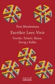 escribir, leer, vivir: goethe, tolstoi, mann, zweig y kafka-toni montesinos-9788494432866