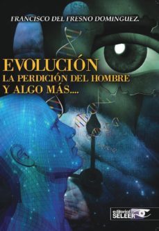 evolucion, la perdicion del hombre y algo mas-francisco del fresno dominguez-9788494530166