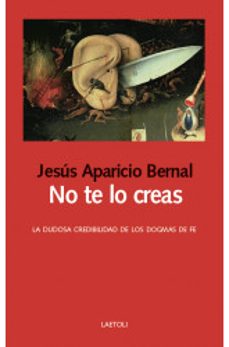 no te lo creas:  la dudosa credibilidad de los dogmas de fe-9788494674266