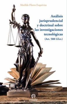 analisis jurisprudencial y doctrinal sobre las investigaciones tecnologicas (art. 588 lecr.)-matilde flores esquivias-9788494968266