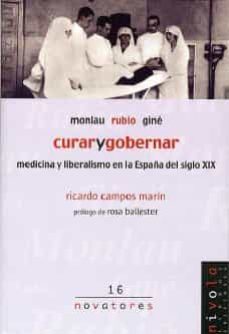 monlau, rubio, gine. curar y gobernar: medicina y liberalismo en la españa del siglo xix-ricardo campos marin-9788495599766