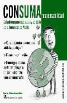 consuma responsabilidad: guia de consumo responsable y solidario de la comunidad de madrid-9788496453166