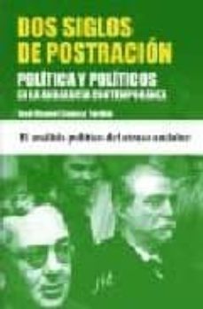 dos siglos de postracion: politica y politicos en la andalucia contemporanea-9788496556966