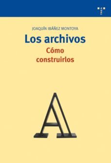 los archivos: como construirlos-joaquin ibañez montoya-9788497043366