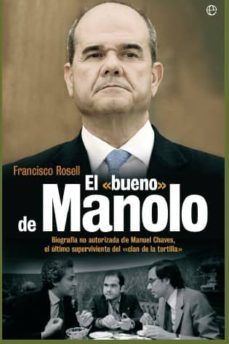 el bueno de manolo: biografia no autorizada de manuel chaves, el ultimo superviviente del "clan de la tortilla"-francisco rosell-9788497348966