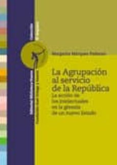 la agrupacion al servicio de la republica: la accion de los intel ectuales en la genesis de un nuevo estado-margarita marquez padorno-9788497421966
