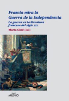 francia mira la guerra de la independencia: la guerra en la liter atura francesa del siglo xix-marta gine-9788497432566
