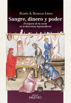 sangre, dinero y poder: el negocio de la carne en la barcelona bajomedieval-ramon agustin banegas lopez-9788497437066