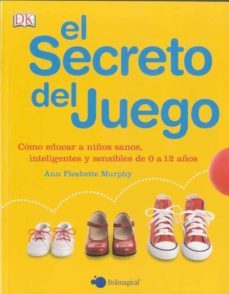 el secreto del juego: como educar a niños sanos, inteligentes y s ensibles de 0 a 12 años-ann pleshette murpy-9788497806466