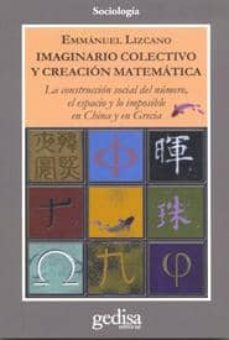 imaginario colectivo y creacion matematica: la construccion socia l del numero, el espacio y lo imposible en china y en grecia-emmanuel lizcano-9788497843966