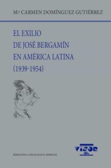 el exilio de jose bergamin en america latina (1939-1954)-mª carmen dominguez gutierrez-9788498952766