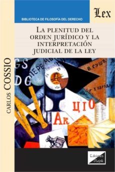 la plenitud del orden juridico y la interpretacion judicial de la ley-carlos cossio-9789563924466
