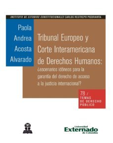 tribunal europeo y corte interamericana de derechos humanos: ¿escenarios idoneos para la garantia del derecho de acceso a la justicia internacional? (ebook)-paola andrea acosta alvarado-9789587720266