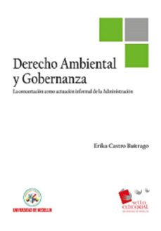 derecho ambiental y gobernanza : la concertacion como actuacion informal de la administracion (ebook)-erika castro-9789588992266