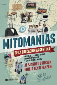 mitomanias de las educacion argentina: critica de las frases hechas, las medias verdades y las soluciones magicas (ebook)-alejandro grimson-emilio tenti fantani-9789876294966